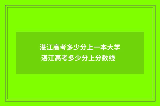 湛江高考多少分上一本大学 湛江高考多少分上分数线