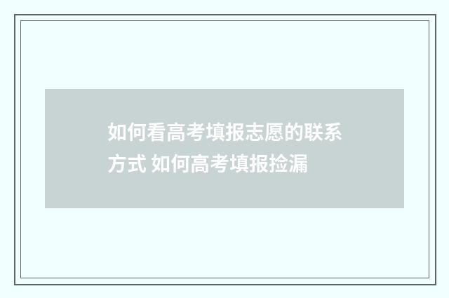 如何看高考填报志愿的联系方式 如何高考填报捡漏