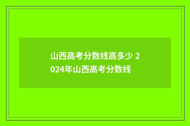 山西高考分数线高多少 2024年山西高考分数线