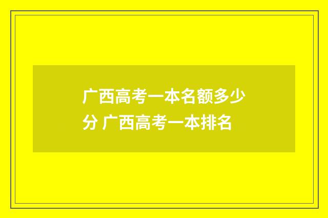 广西高考一本名额多少分 广西高考一本排名