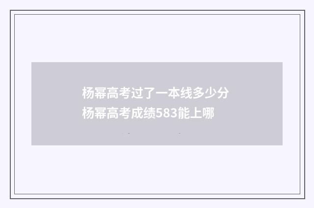 杨幂高考过了一本线多少分 杨幂高考成绩583能上哪