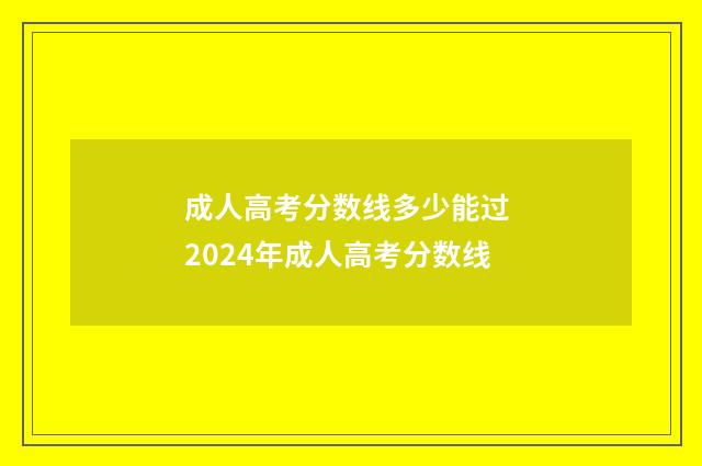 成人高考分数线多少能过 2024年成人高考分数线