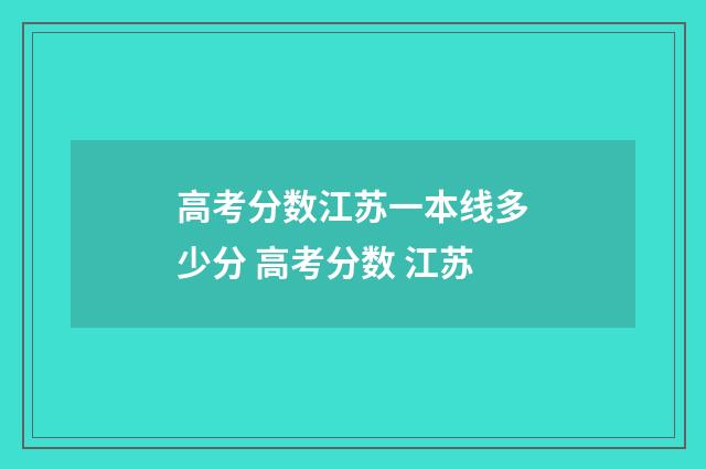 高考分数江苏一本线多少分 高考分数 江苏