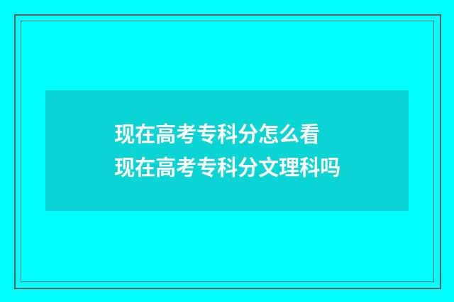 现在高考专科分怎么看 现在高考专科分文理科吗