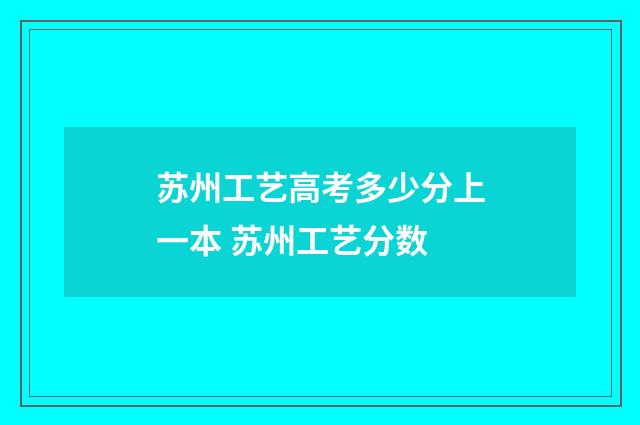 苏州工艺高考多少分上一本 苏州工艺分数
