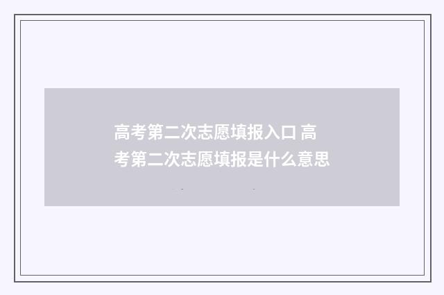 高考第二次志愿填报入口 高考第二次志愿填报是什么意思