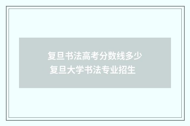 复旦书法高考分数线多少 复旦大学书法专业招生