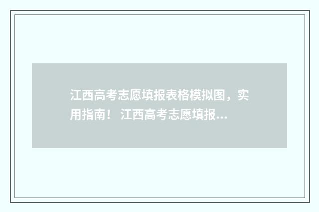 江西高考志愿填报表格模拟图，实用指南！ 江西高考志愿填报录取