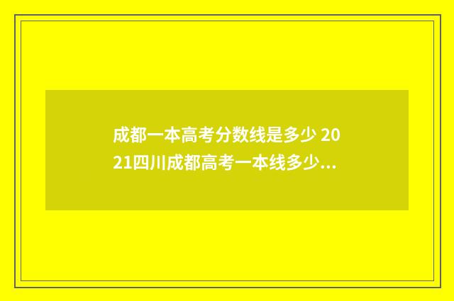 成都一本高考分数线是多少 2021四川成都高考一本线多少分