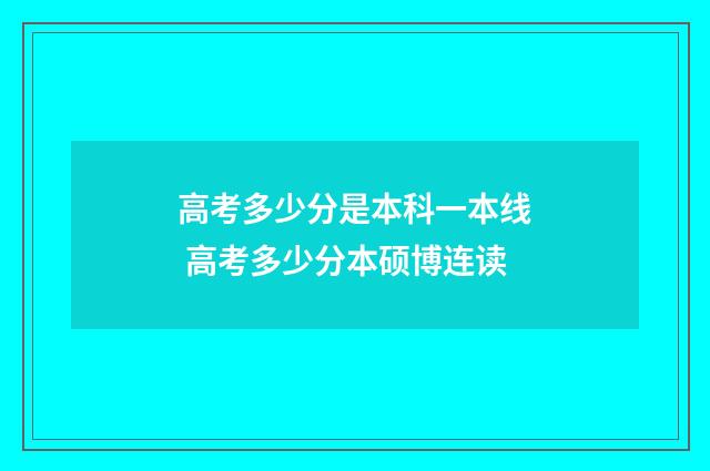 高考多少分是本科一本线 高考多少分本硕博连读