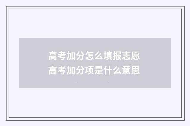 高考加分怎么填报志愿 高考加分项是什么意思