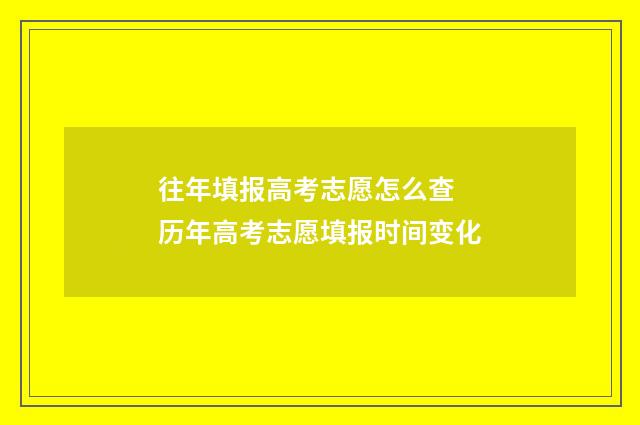 往年填报高考志愿怎么查 历年高考志愿填报时间变化