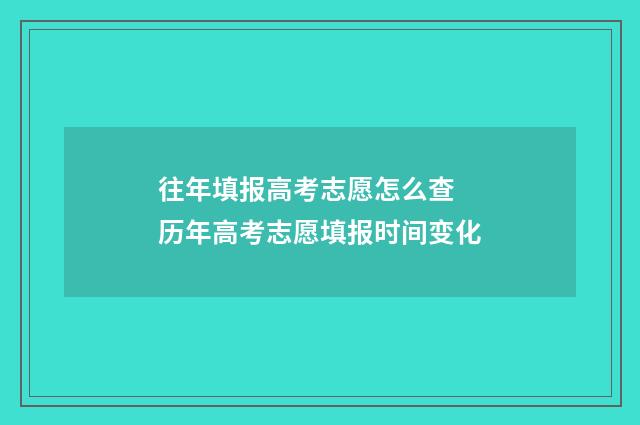 往年填报高考志愿怎么查 历年高考志愿填报时间变化