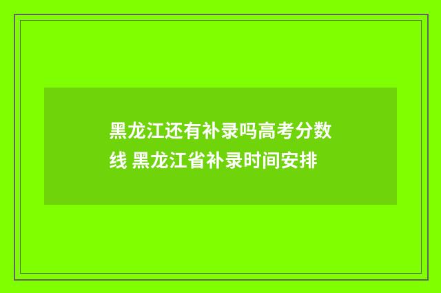 黑龙江还有补录吗高考分数线 黑龙江省补录时间安排