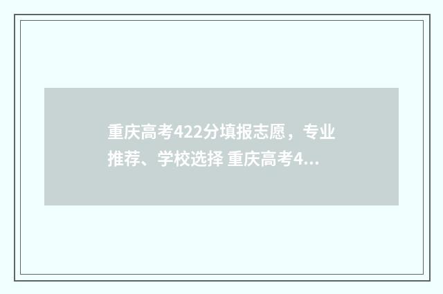 重庆高考422分填报志愿，专业推荐、学校选择 重庆高考422分填什么专业