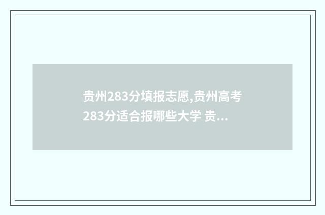 贵州283分填报志愿,贵州高考283分适合报哪些大学 贵州286分能上什么学校