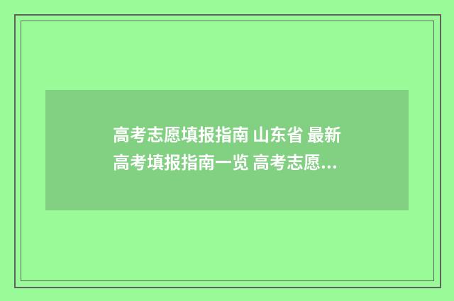 高考志愿填报指南 山东省 最新高考填报指南一览 高考志愿填报指导