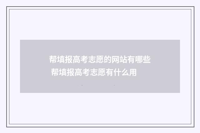 帮填报高考志愿的网站有哪些 帮填报高考志愿有什么用