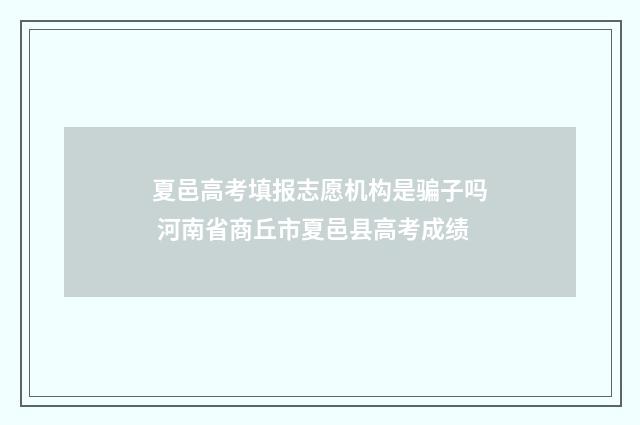 夏邑高考填报志愿机构是骗子吗 河南省商丘市夏邑县高考成绩