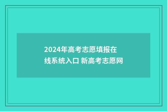 2024年高考志愿填报在线系统入口 新高考志愿网