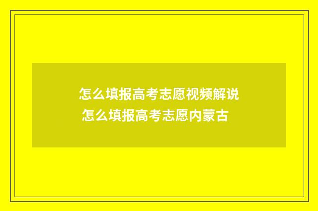 怎么填报高考志愿视频解说 怎么填报高考志愿内蒙古