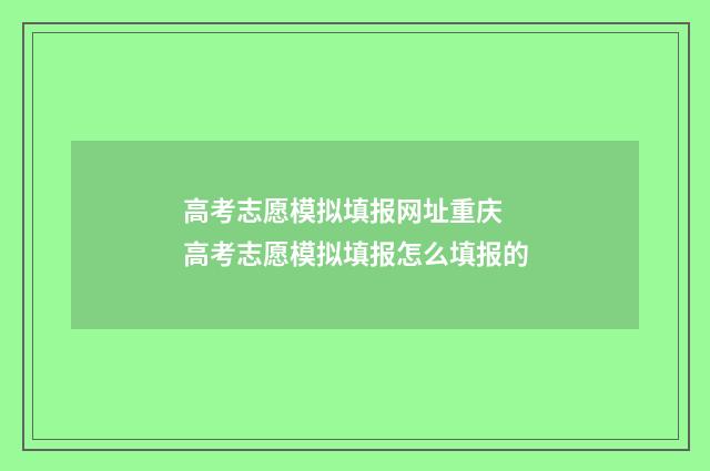 高考志愿模拟填报网址重庆 高考志愿模拟填报怎么填报的