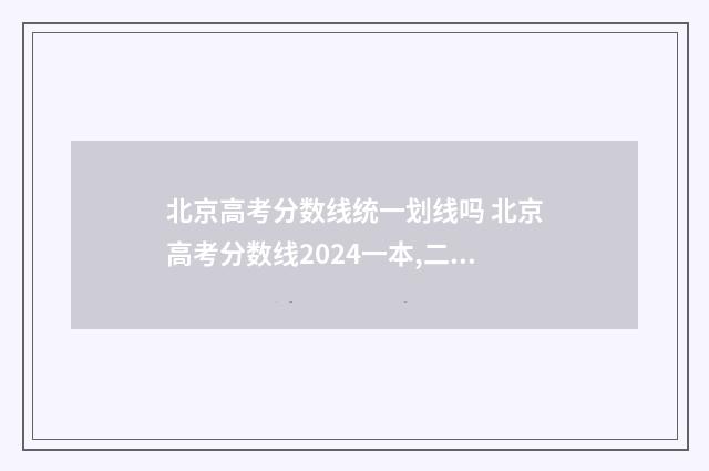 北京高考分数线统一划线吗 北京高考分数线2024一本,二本,专科