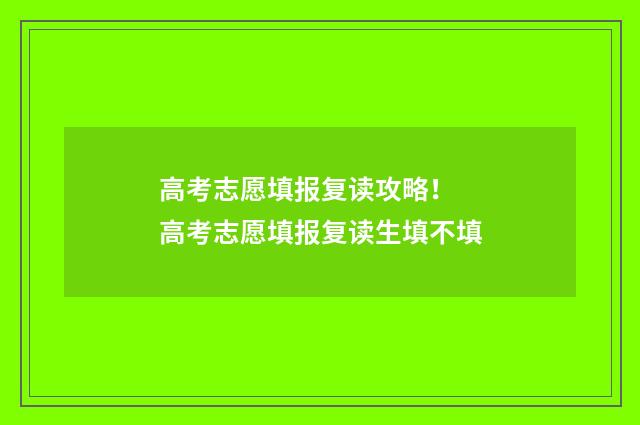 高考志愿填报复读攻略！ 高考志愿填报复读生填不填