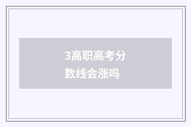 3高职高考分数线会涨吗