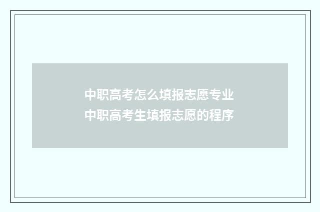 中职高考怎么填报志愿专业 中职高考生填报志愿的程序