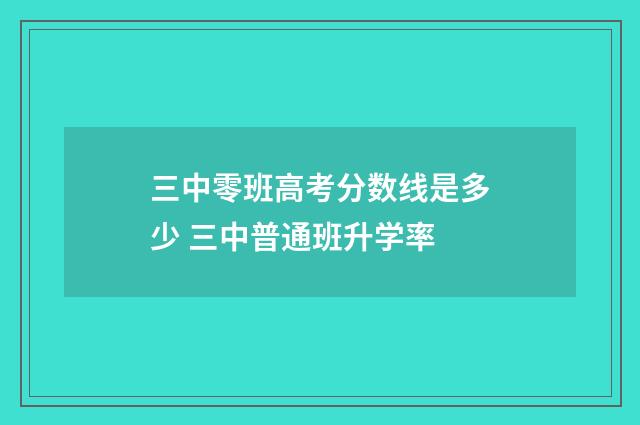 三中零班高考分数线是多少 三中普通班升学率