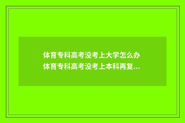 体育专科高考没考上大学怎么办 体育专科高考没考上本科再复读还是继续读专科体育?