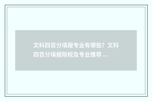 文科四百分填报专业有哪些？文科四百分填报院校及专业推荐 文科四百分好考吗