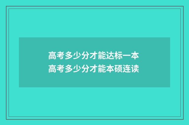 高考多少分才能达标一本 高考多少分才能本硕连读