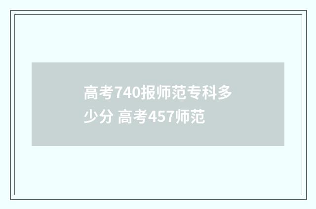 高考740报师范专科多少分 高考457师范