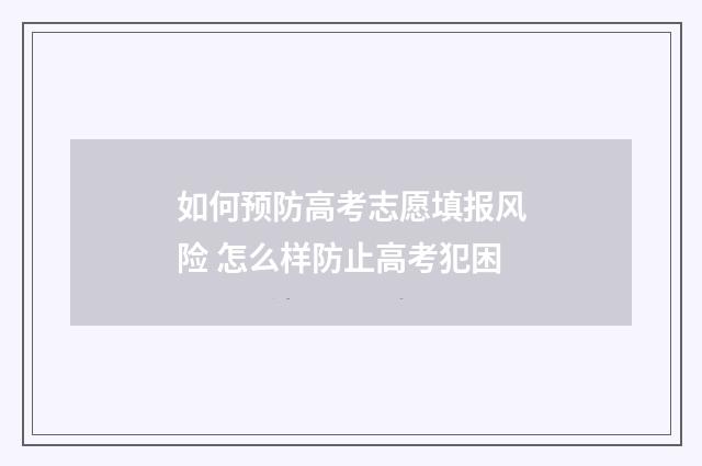 如何预防高考志愿填报风险 怎么样防止高考犯困