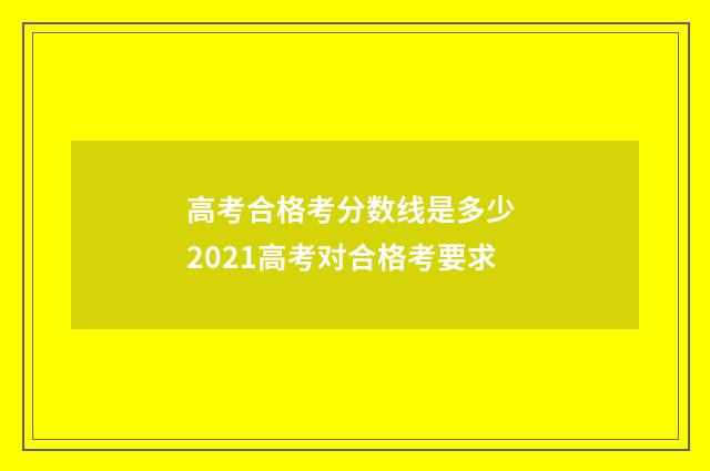 高考合格考分数线是多少 2021高考对合格考要求