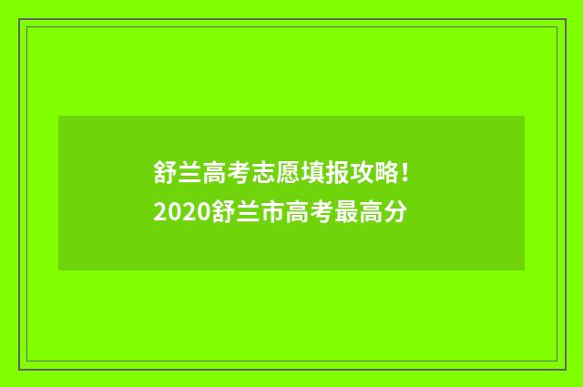 舒兰高考志愿填报攻略！ 2020舒兰市高考最高分