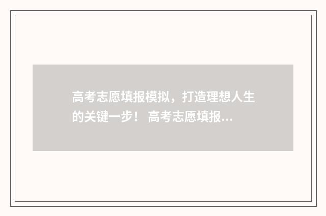 高考志愿填报模拟，打造理想人生的关键一步！ 高考志愿填报模板完整版