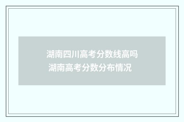 湖南四川高考分数线高吗 湖南高考分数分布情况