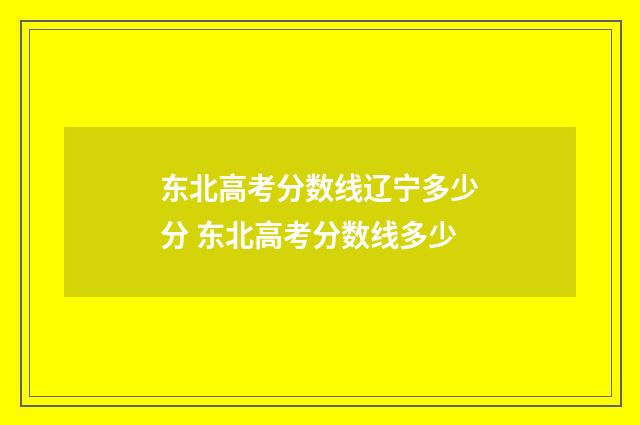 东北高考分数线辽宁多少分 东北高考分数线多少