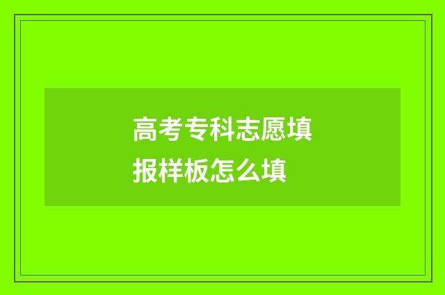 高考专科志愿填报样板怎么填