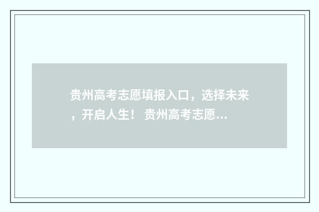 贵州高考志愿填报入口，选择未来，开启人生！ 贵州高考志愿填报官网系统入口