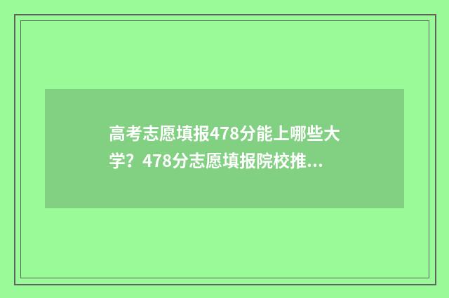 高考志愿填报478分能上哪些大学？478分志愿填报院校推荐 高考志愿填报技巧