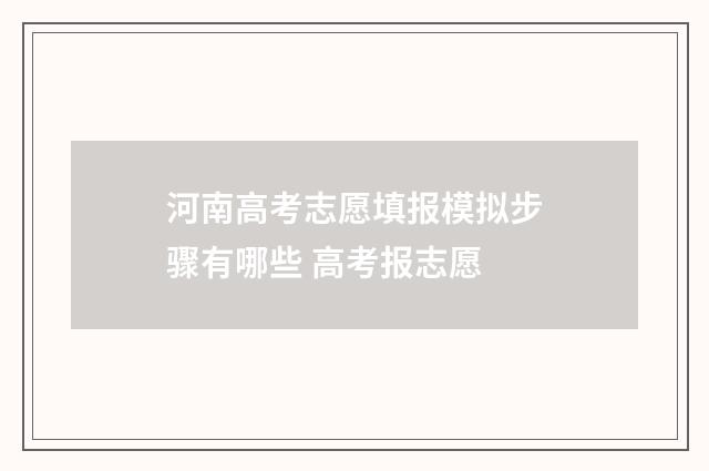 河南高考志愿填报模拟步骤有哪些 高考报志愿