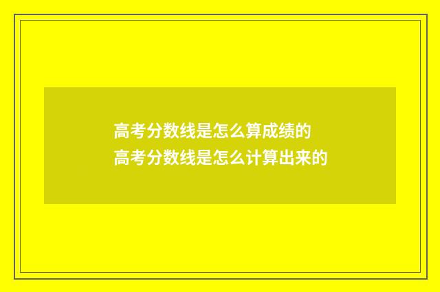 高考分数线是怎么算成绩的 高考分数线是怎么计算出来的