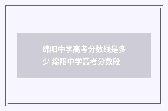 绵阳中学高考分数线是多少 绵阳中学高考分数段
