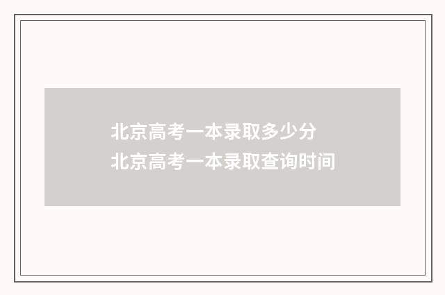 北京高考一本录取多少分 北京高考一本录取查询时间