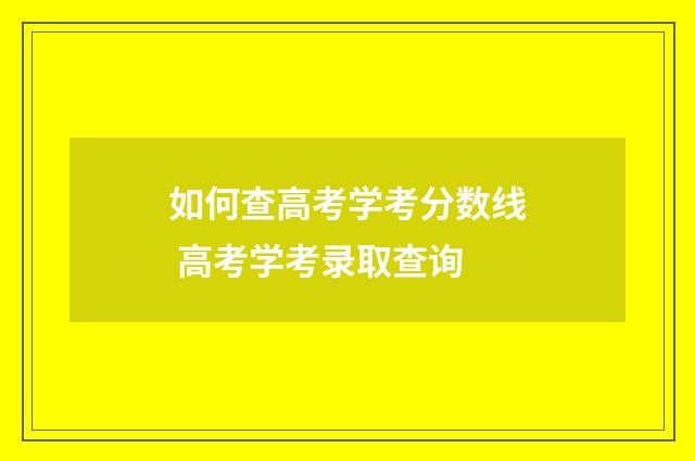 如何查高考学考分数线 高考学考录取查询