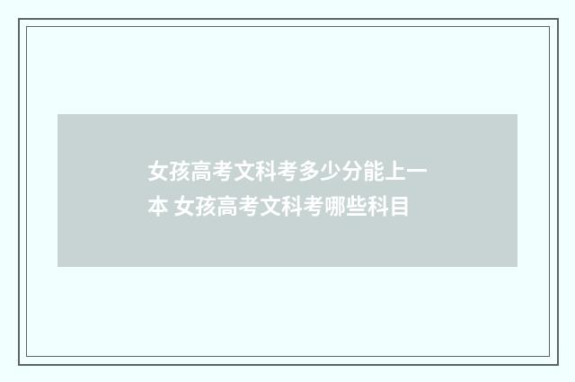 女孩高考文科考多少分能上一本 女孩高考文科考哪些科目